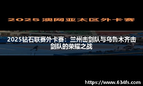 2025钻石联赛外卡赛：兰州击剑队与乌鲁木齐击剑队的荣耀之战