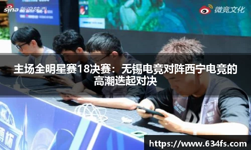 主场全明星赛18决赛：无锡电竞对阵西宁电竞的高潮迭起对决