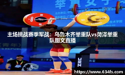 主场挑战赛季军战：乌鲁木齐举重队vs菏泽举重队图文直播